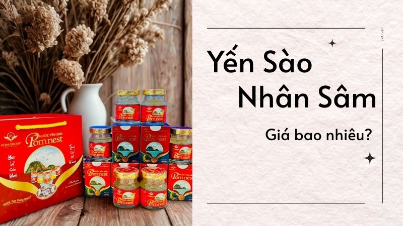 Cập nhật bảng giá yến sào nhân sâm