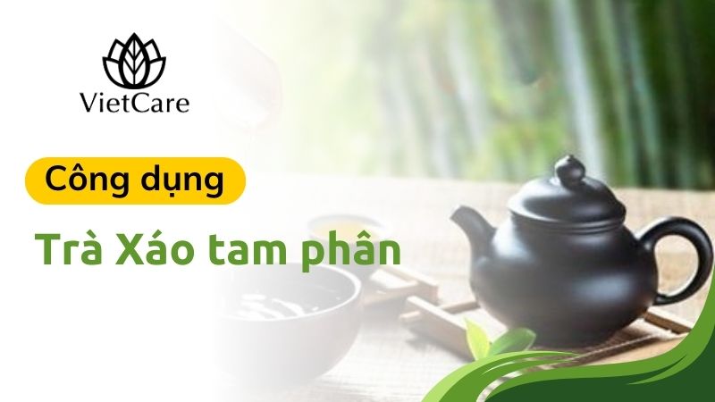 Trà xáo tam phân có tác dụng gì?