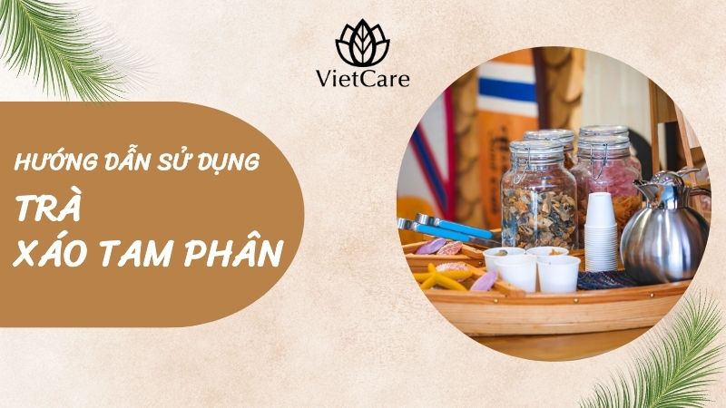 Trà xáo tam phân giá bao nhiêu? Cách sử dụng nào hiệu quả?