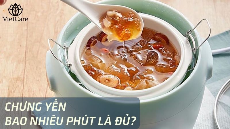 Chưng yến bao nhiêu phút? Nên tự chưng hay chọn chưng sẵn?
